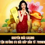 Khuyến Mãi Casino - Tận Hưởng Ưu Đãi Hấp Dẫn Từ 789WIN